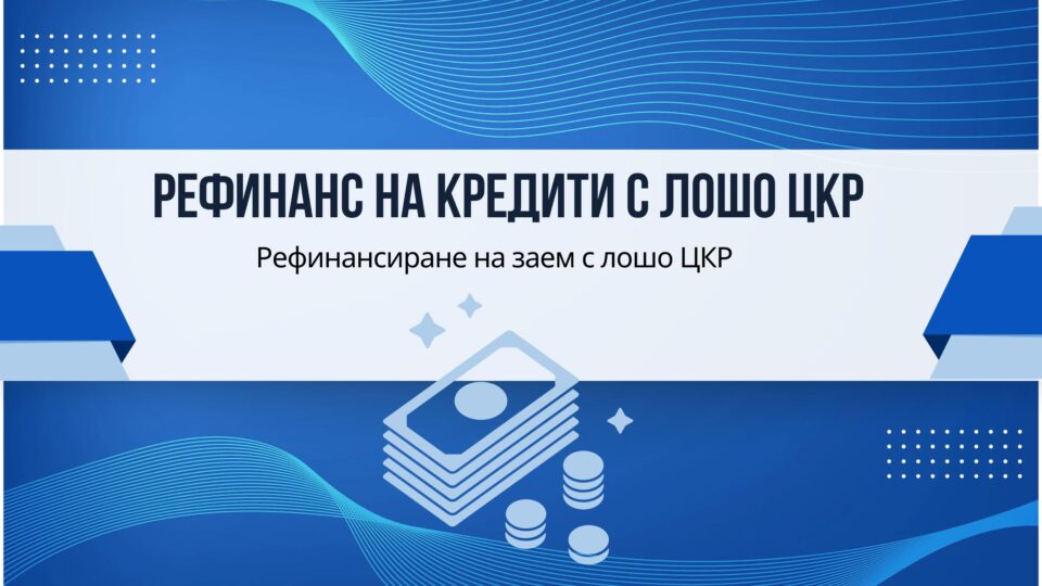 Рефинанс на кредити с лошо ЦКР